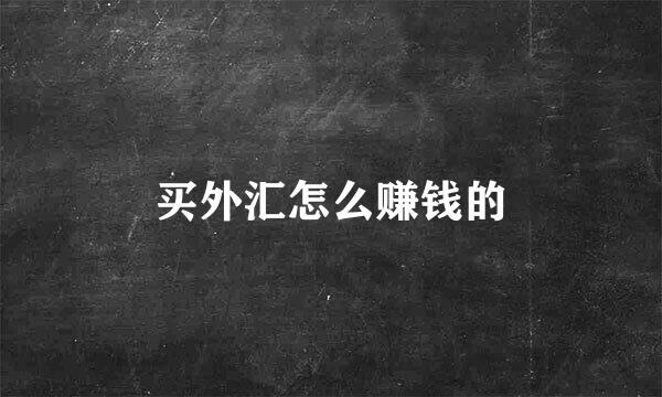 买外汇怎么赚钱的