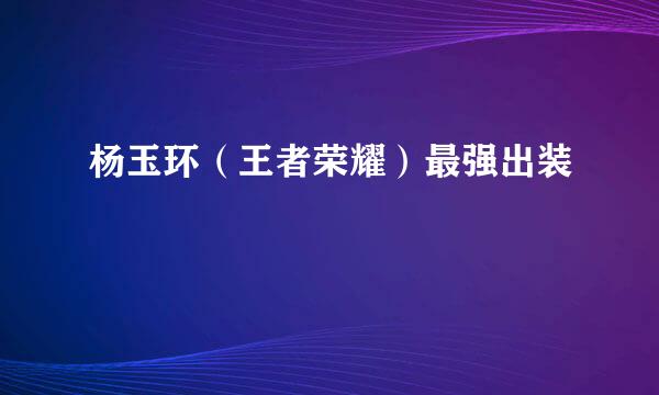 杨玉环（王者荣耀）最强出装