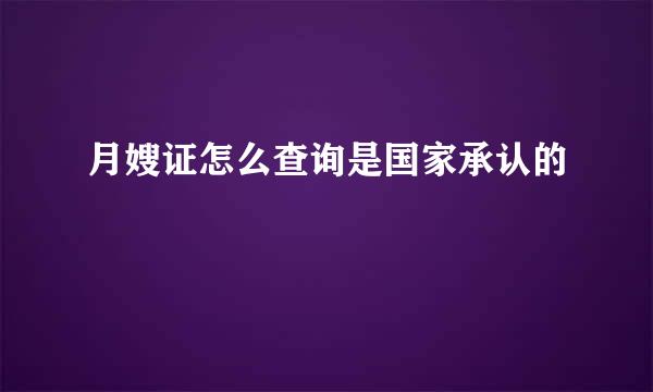 月嫂证怎么查询是国家承认的