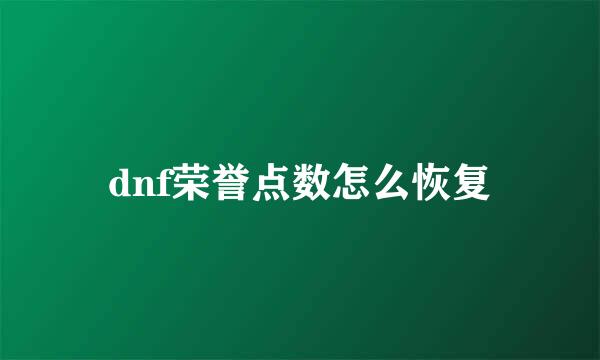 dnf荣誉点数怎么恢复