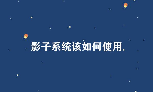 影子系统该如何使用