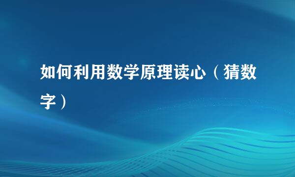 如何利用数学原理读心（猜数字）
