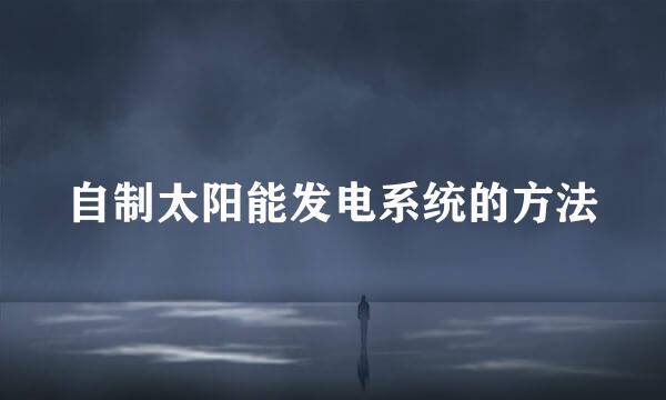 自制太阳能发电系统的方法