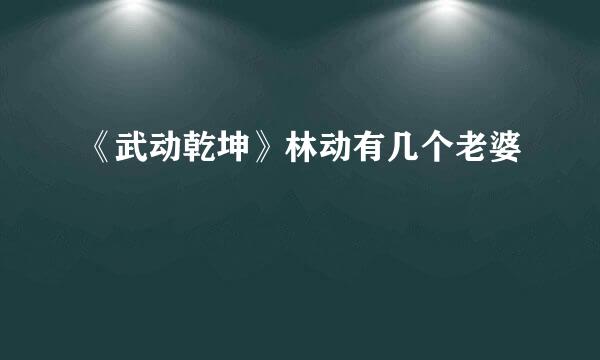 《武动乾坤》林动有几个老婆