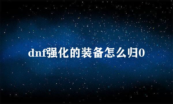 dnf强化的装备怎么归0