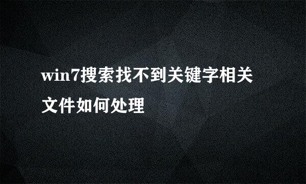 win7搜索找不到关键字相关文件如何处理