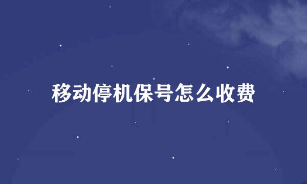 移动停机保号怎么收费