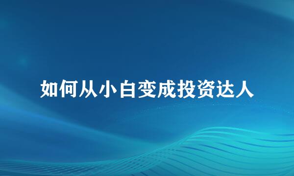 如何从小白变成投资达人