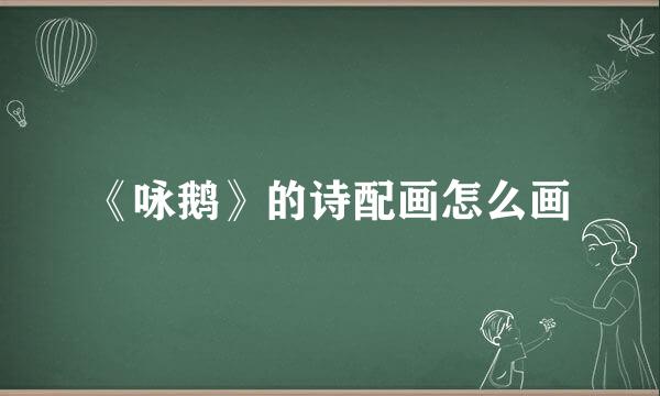 《咏鹅》的诗配画怎么画