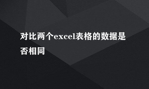对比两个excel表格的数据是否相同