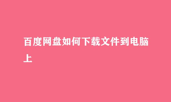 百度网盘如何下载文件到电脑上