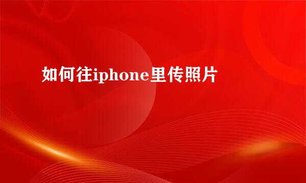 如何往iphone里传照片