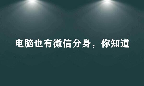 电脑也有微信分身，你知道