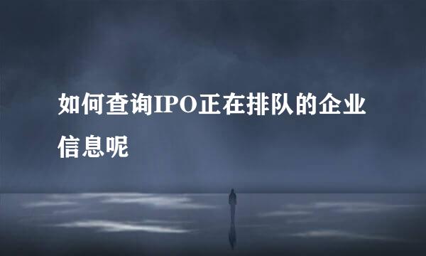 如何查询IPO正在排队的企业信息呢