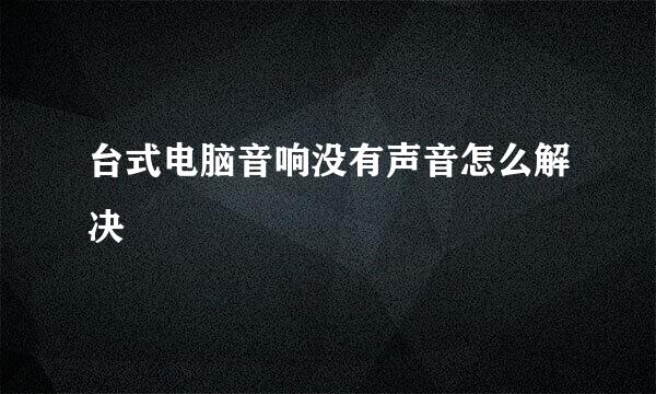 台式电脑音响没有声音怎么解决