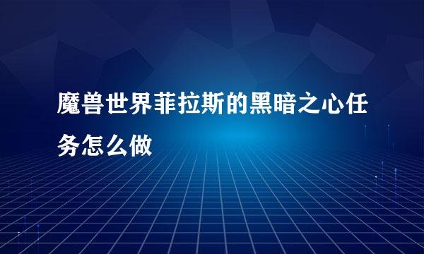 魔兽世界菲拉斯的黑暗之心任务怎么做