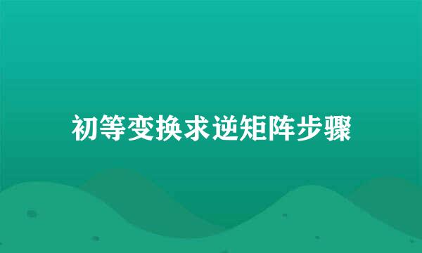 初等变换求逆矩阵步骤