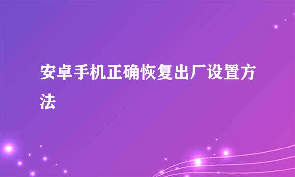 安卓手机正确恢复出厂设置方法