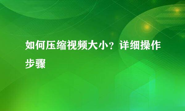 如何压缩视频大小？详细操作步骤