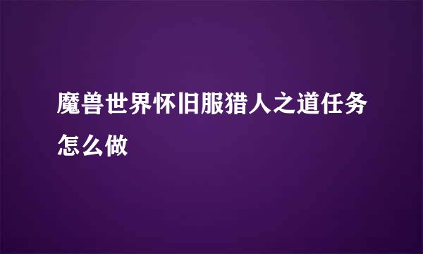 魔兽世界怀旧服猎人之道任务怎么做
