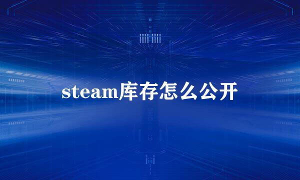steam库存怎么公开