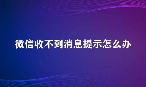 微信收不到消息提示怎么办