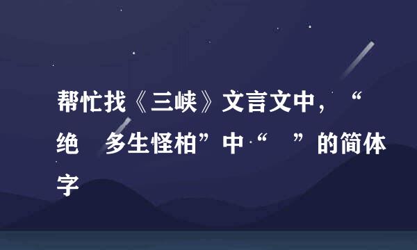 帮忙找《三峡》文言文中，“绝巘多生怪柏”中“巘”的简体字
