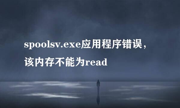spoolsv.exe应用程序错误，该内存不能为read