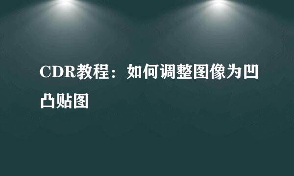 CDR教程：如何调整图像为凹凸贴图
