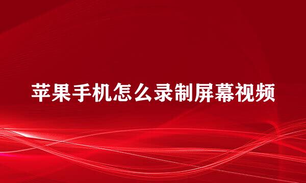 苹果手机怎么录制屏幕视频