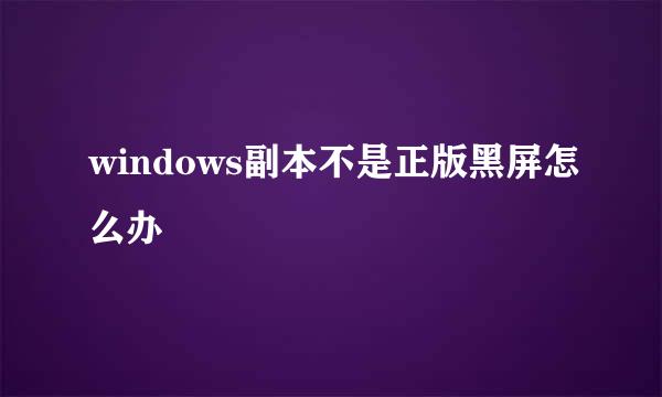windows副本不是正版黑屏怎么办