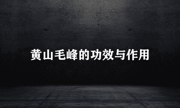 黄山毛峰的功效与作用