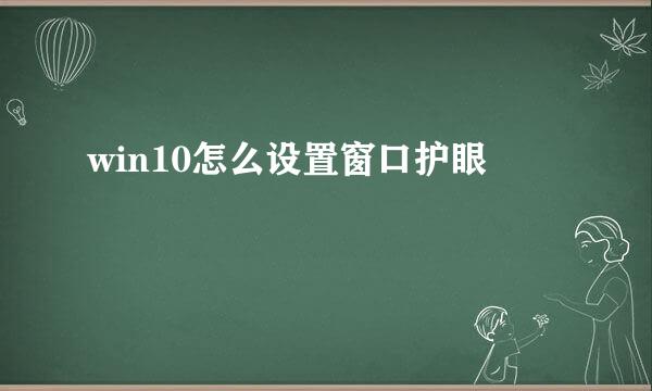 win10怎么设置窗口护眼