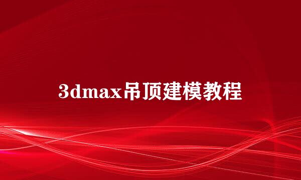 3dmax吊顶建模教程