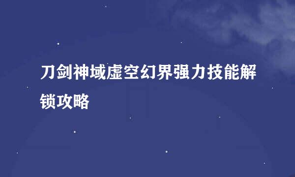 刀剑神域虚空幻界强力技能解锁攻略
