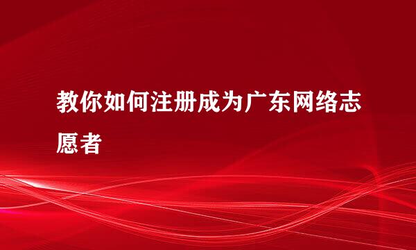 教你如何注册成为广东网络志愿者