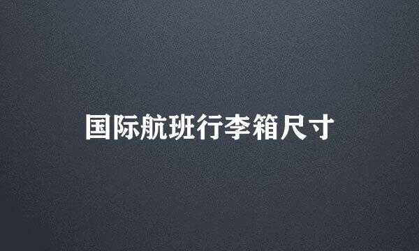 国际航班行李箱尺寸