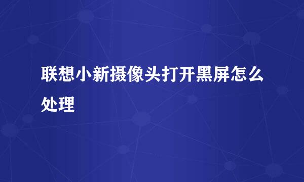 联想小新摄像头打开黑屏怎么处理