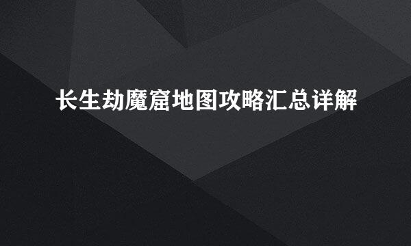 长生劫魔窟地图攻略汇总详解