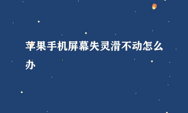 苹果手机屏幕失灵滑不动怎么办