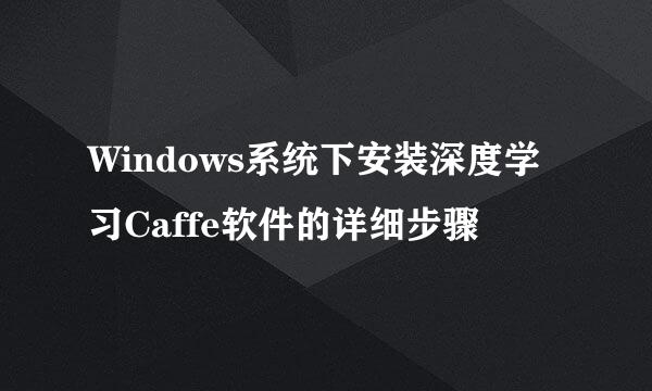 Windows系统下安装深度学习Caffe软件的详细步骤