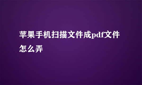 苹果手机扫描文件成pdf文件怎么弄
