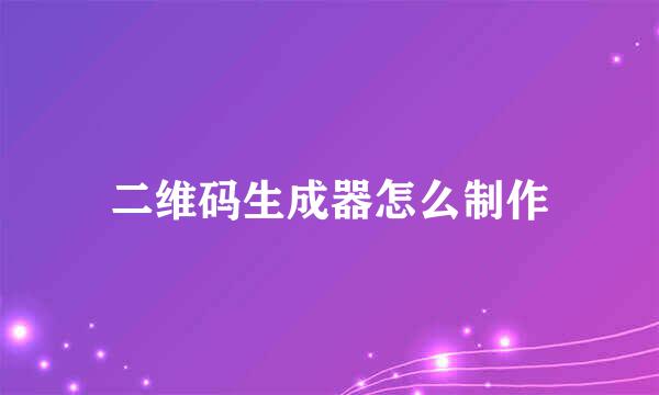 二维码生成器怎么制作