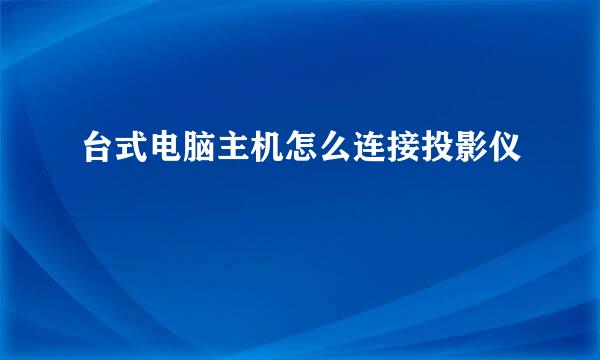 台式电脑主机怎么连接投影仪