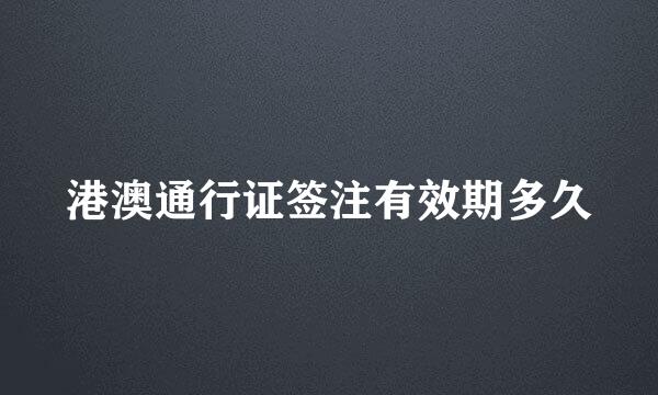 港澳通行证签注有效期多久