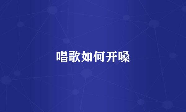 唱歌如何开嗓