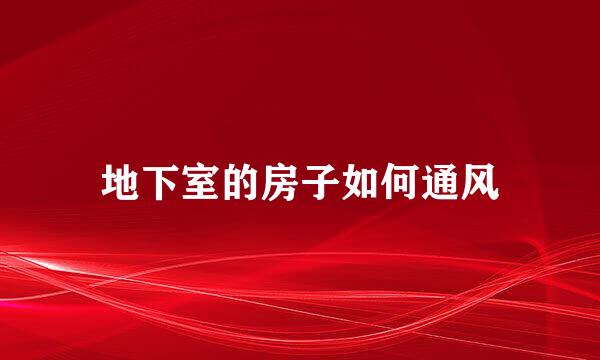 地下室的房子如何通风