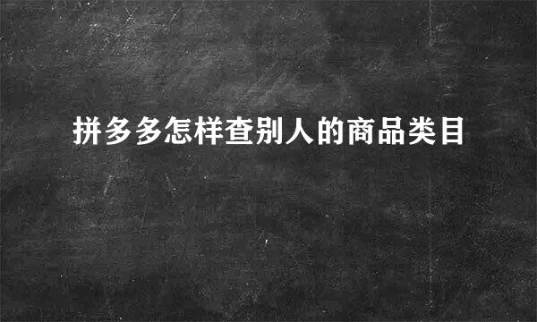 拼多多怎样查别人的商品类目