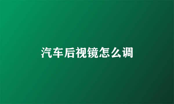 汽车后视镜怎么调