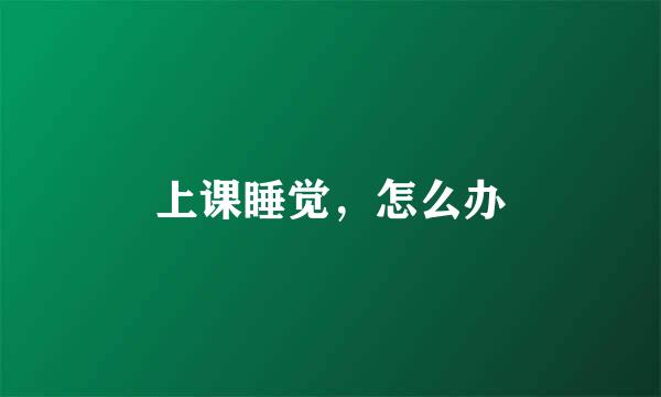 上课睡觉，怎么办